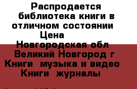 Распродается библиотека книги в отличном состоянии › Цена ­ 200 - Новгородская обл., Великий Новгород г. Книги, музыка и видео » Книги, журналы   